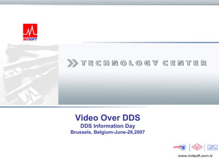 Video Over DDS
                       DDS Information Day
                   Brussels, Belgium-June-26,2007



Copyright © MilSOFT,Turkey
                        UNCLASSIFIED                1
 