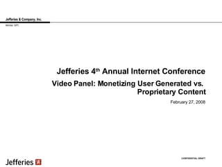Jefferies & Company, Inc. Jefferies 4 th  Annual Internet Conference February 27, 2008 CONFIDENTIAL DRAFT Member, SIPC Video Panel: Monetizing User Generated vs.  Proprietary Content 