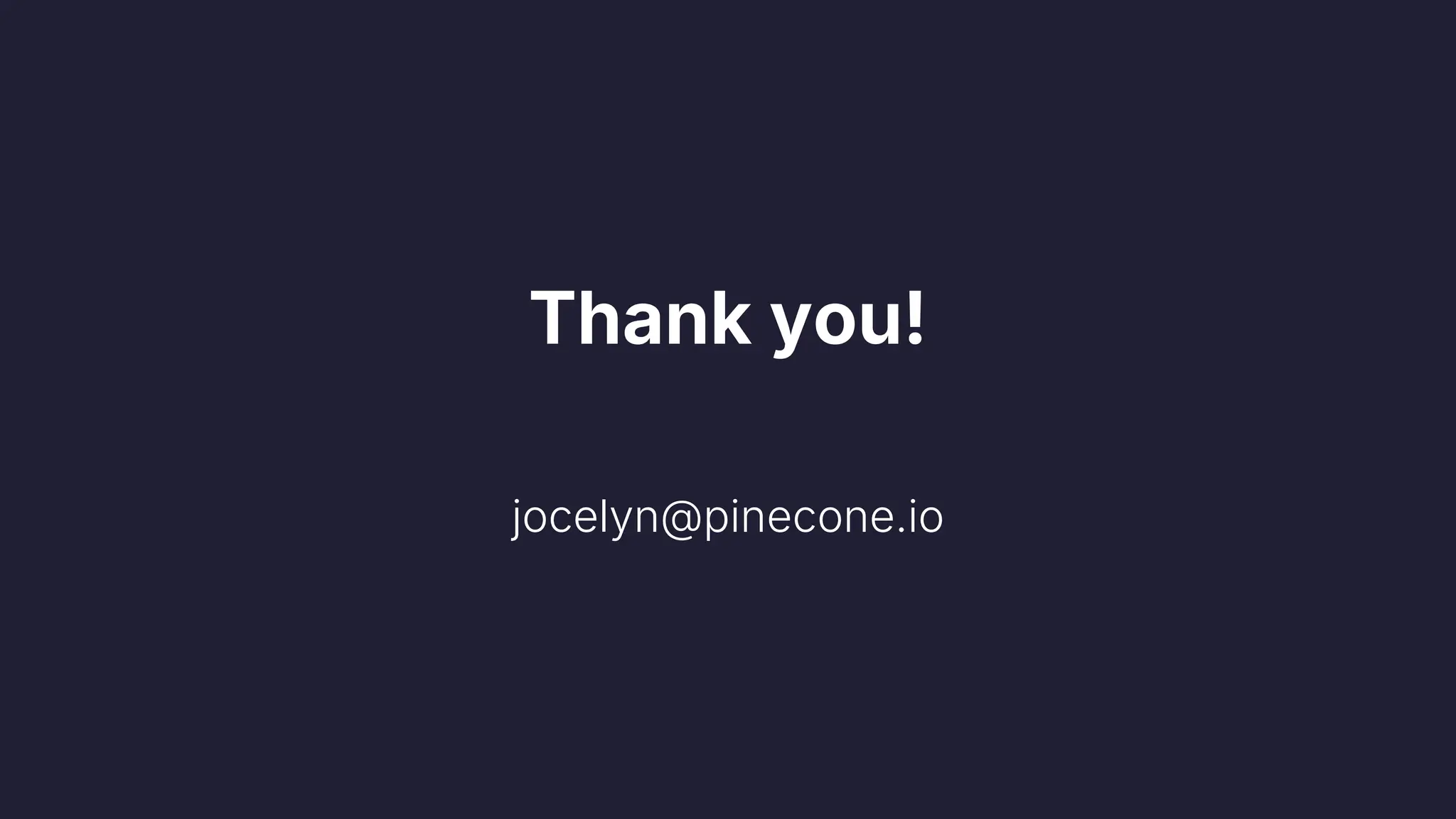 Thank you!
jocelyn@pinecone.io
 