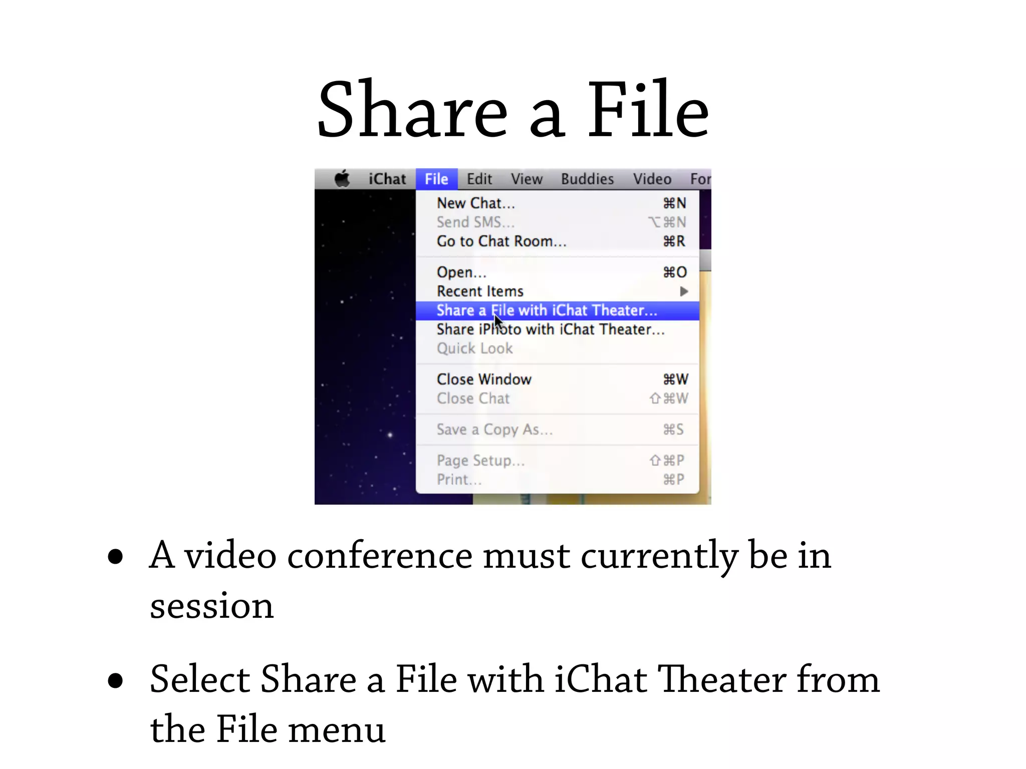 Share a File




•   A video conference must currently be in
    session
•   Select Share a File with iChat eater from
    the File menu
 