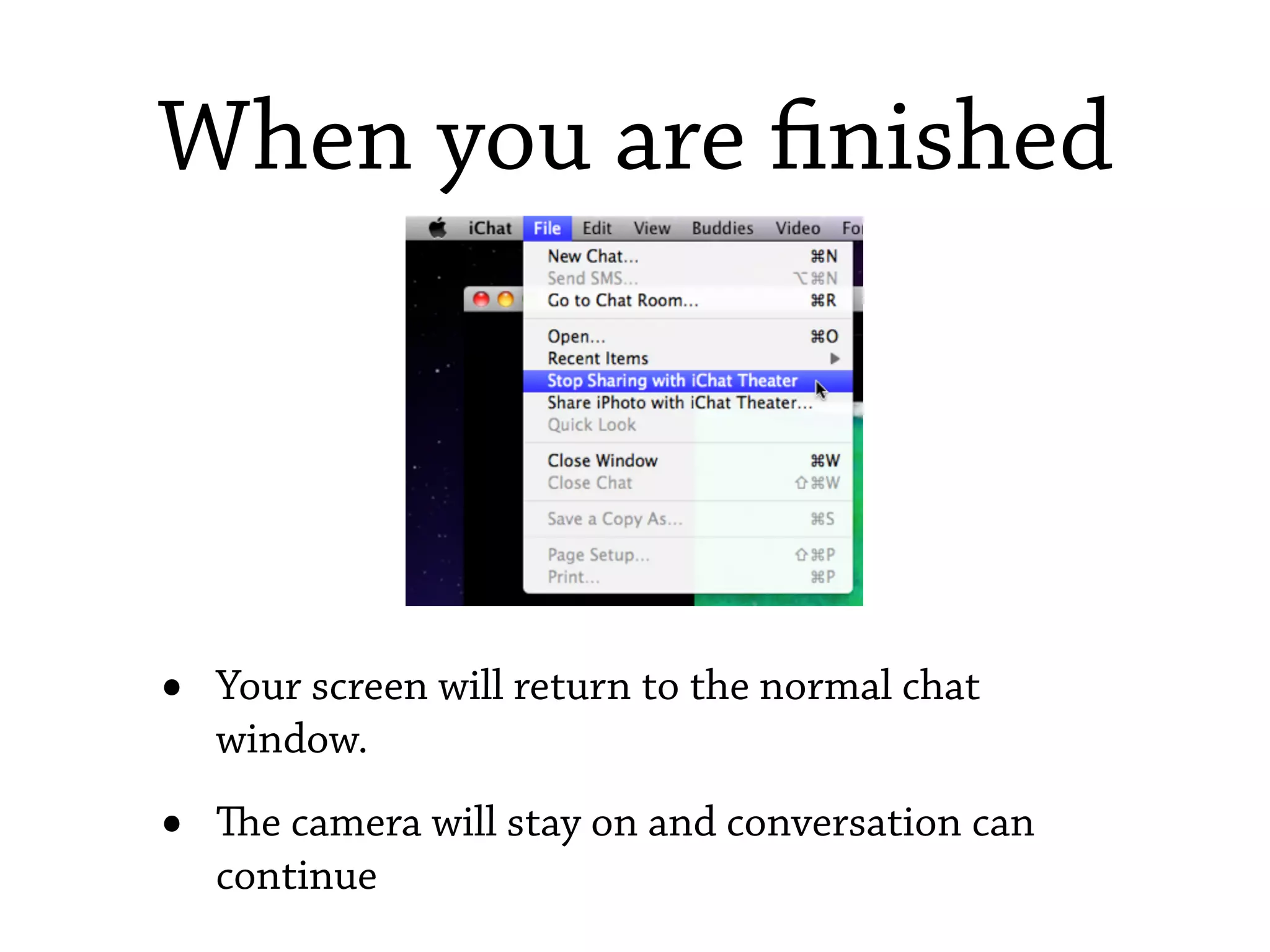 When you are nished




•   Your screen will return to the normal chat
    window.

•   e camera will stay on and conversation can
    continue
 