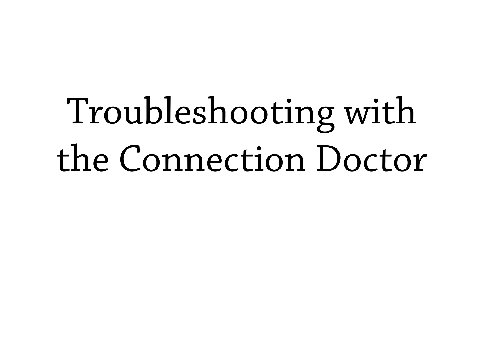 Troubleshooting with
the Connection Doctor
 
