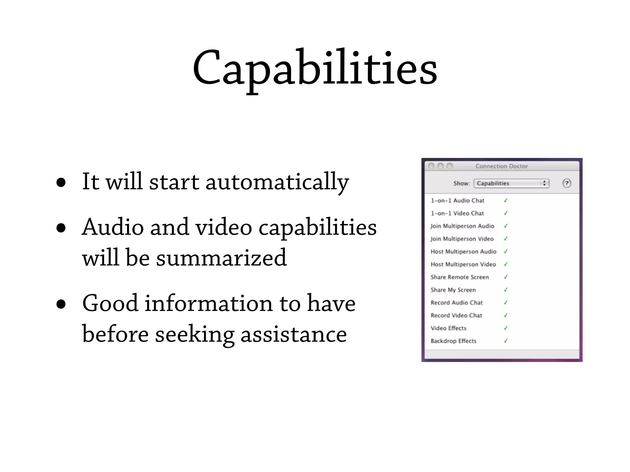 Capabilities

•   It will start automatically
•   Audio and video capabilities
    will be summarized
•   Good information to have
    before seeking assistance
 