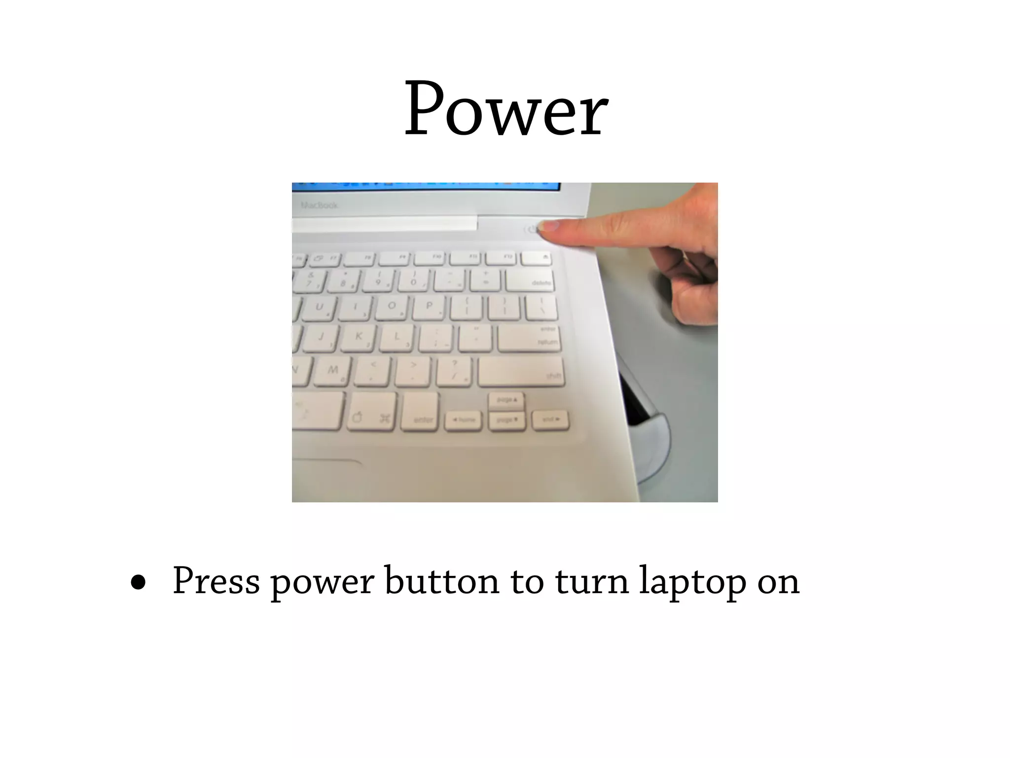 Power




•   Press power button to turn laptop on
 