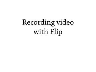 Recording video
   with Flip
 