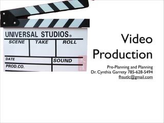 Video
Production
Pre-Planning and Planning	

Dr. Cynthia Garrety 785-628-5494	

fhsutlc@gmail.com	

!

 