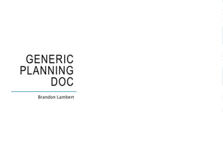 GENERIC
PLANNING
DOC
Brandon Lambert
 