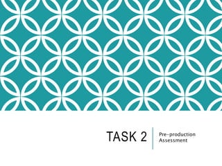 TASK 2 Pre-production
Assessment
 