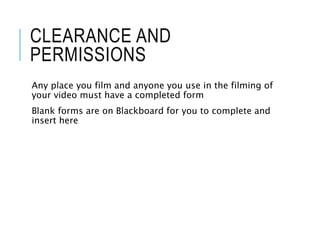 CLEARANCE AND
PERMISSIONS
Any place you film and anyone you use in the filming of
your video must have a completed form
Bl...