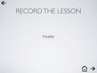 RECORD THE LESSON


      Finally!
 