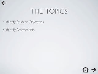 THE TOPICS
• Identify   Student Objectives

• Identify Assessments
 