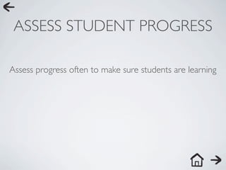 ASSESS STUDENT PROGRESS

Assess progress often to make sure students are learning
 