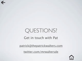 QUESTIONS?
   Get in touch with Pat

patrick@thepatrickwalters.com

  twitter.com/mrwaltersde
 