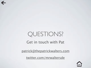 QUESTIONS?
   Get in touch with Pat

patrick@thepatrickwalters.com

  twitter.com/mrwaltersde
 