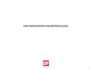 EINE PRÄSENTATION VON BERTRAM GUGEL




                                      2
 
