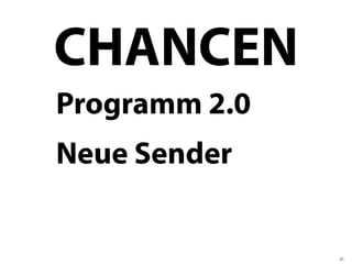 CHANCEN
Programm 2.0
Neue Sender


               21
 