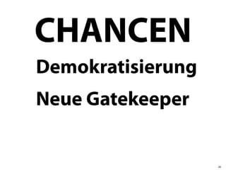 CHANCEN
Demokratisierung
Neue Gatekeeper


                   28
 