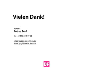 Vielen Dank!
Kontakt
Bertram Gugel

M: +49 179 22 1 77 63

info@gugelproductions.de
www.gugelproductions.de
 