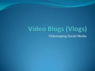 Video Blogs (Vlogs) Videotaping Social Media 