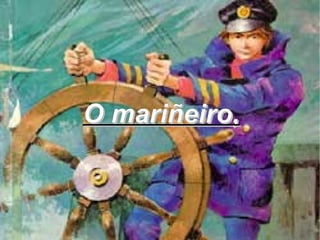 O mariñeiro,
 
