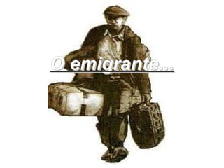 O emigrante...
 