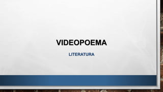 VIDEOPOEMA
LITERATURA
 
