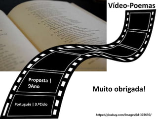 Vídeo-Poemas
Muito obrigada!
Português | 3.ºCiclo
 