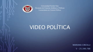 VIDEO POLÍTICA
MARIANA CIRCELLI
V – 25.390.788
Universidad Fermín Toro
Decanato de Ciencias Jurídicas y Políticas
Licenciatura en Ciencia Política
 