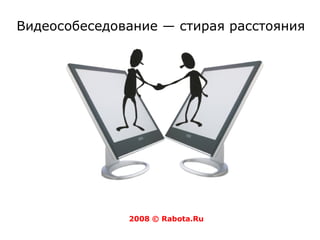 Видеособеседование — стирая расстояния 2008 © Rabota.Ru 