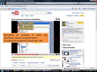 Buscamos en youtube el video que queremos colocar en powerpoint.A la derecha copiamos la dirección URL