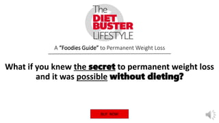 A “Foodies Guide” to Permanent Weight Loss
BUY NOW
What if you knew the secret to permanent weight loss
and it was possible without dieting?
 