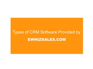 Types of CRM Software Provided by
EWHIZSALES.COM
 