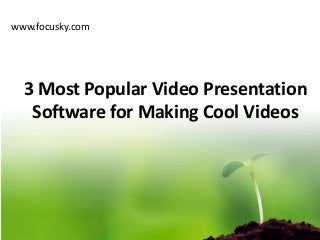 3 Most Popular Video Presentation
Software for Making Cool Videos
www.focusky.com
 
