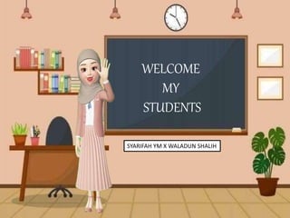 SYARIFAH YM X WALADUN SHALIH
WELCOME
MY
STUDENTS
 