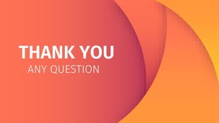 THANK YOU
ANY QUESTION
 
