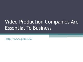 Video Production Companies Are
Essential To Business
http://www.phink.tv/
 