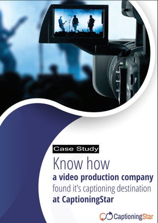 Know how
a video production company
found it’s captioning destination
at CaptioningStar
Case Study
 