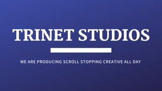 WE ARE PRODUCING SCROLL STOPPING CREATIVE ALL DAY
TRINET STUDIOS
 
