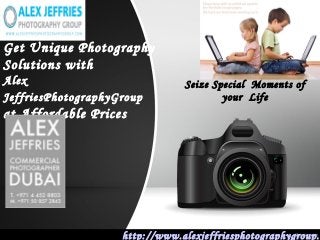 Get Unique Photography
Solutions with
Alex
JeffriesPhotographyGroup
at Affordable Prices
http://www.alexjeffriesphotographygroup.c
Seize Special Moments of
your Life
 