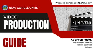 PRODUCTION
VIDEO
NEW CORELLA NHS
Prepared by: Cee Jae Q. Darunday
ADOPTED FROM:
Smithsonian Center for
Folklife & Cultural
Heritage
GUIDE
 