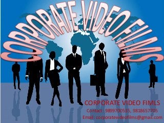 CORPORATE VIDEO FIMLS 
Contact: 9899700535, 9818657705 
Email: corporatevideofilms@gmail.com 
 
