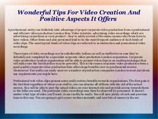 Wonderful Tips For Video Creation And
Positive Aspects It Offers
A professional entity can definitely take advantage of proper corporate video production from a professional
and efficient video production London firm. Video tutorials, advertising video recordings which are
advertising corporation or even product - they're solely several of the main reasons why firms have to
have videos. Other firms and also personnel tend to be the most frequent audience of such kinds of
video clips. The most typical kinds of video clips are referred to as instruction and promotional video
recordings.
These types of video recordings can be unbelievably tedious as well as ineffective in case they're
definitely not completed by a specialist corporate video production London corporation. Corporate
video production London organization will be able to present video clips in an exciting technique that
will make sure the fact that they may be powerful. This is the reason corporate video production from a
good quality corporate video production firm offers large benefits over no professional movies
whatsoever. You really can easily uncover a number of production companies London to meet just about
any requirements you might have.
Professional web video clips possess some really serious benefits towards organizations. The first gain is
the fact that regardless of where your staff is, you can educate all of them with the aid of the actual
movies. You will be able to post the actual videos on your internet site and provide access towards them
to the folks you need. The particular video recordings may then be observed by personnel. It doesn't
matter what type of video you'll need, it can readily be made. You will save plenty of cash and precious
time in this way. You are going to get to your workers instantly and save lots of money in the act.
 
