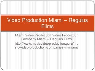 Miami Video Production,Video Production
Company Miami – Regulus Films
http://www.musicvideoproduction.guru/mu
sic-video-production-companies-in-miami/
Video Production Miami – Regulus
Films
 