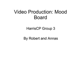 Video Production: Mood Board HarrisCP Group 3 By Robert and Annas 