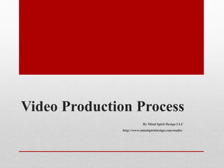Video Production Process
By Mind Spirit Design LLC
http://www.mindspiritdesign.com/studio/
 