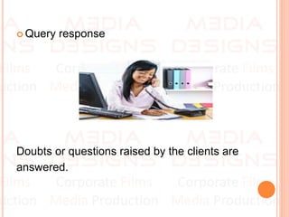  Query response
Doubts or questions raised by the clients are
answered.
 