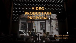 VIDEO
PRODUCTION
PROPOSAL
Let your project
proposal begin!
 