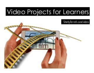 ShellyTerrell.com/video
Video Projects for Learners
 