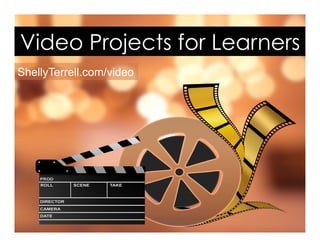Video Projects for Learners
ShellyTerrell.com/video
 
