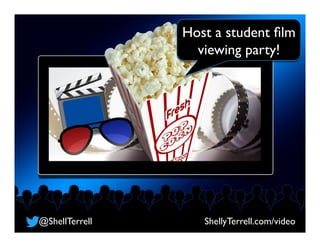 Host a student ﬁlm
viewing party!
@ShellTerrell ShellyTerrell.com/video
 